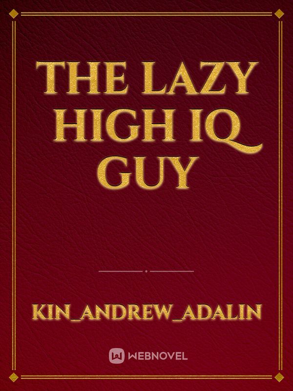 The Lazy High IQ Guy