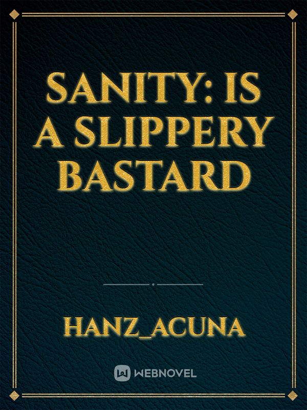 Sanity: Is a Slippery Bastard