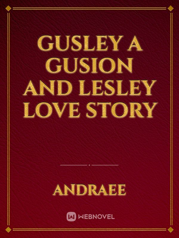 Gusley A Gusion And Lesley Love Story