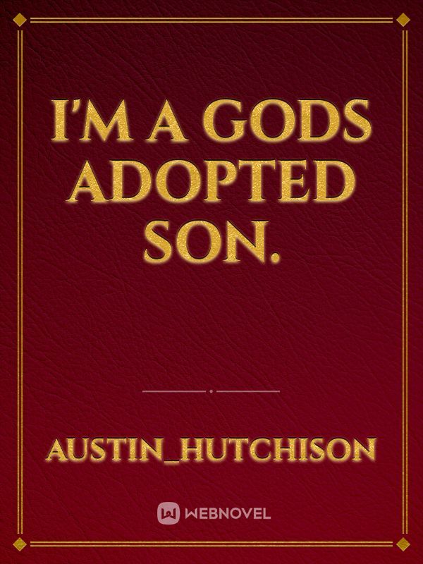 I'm a gods adopted son.