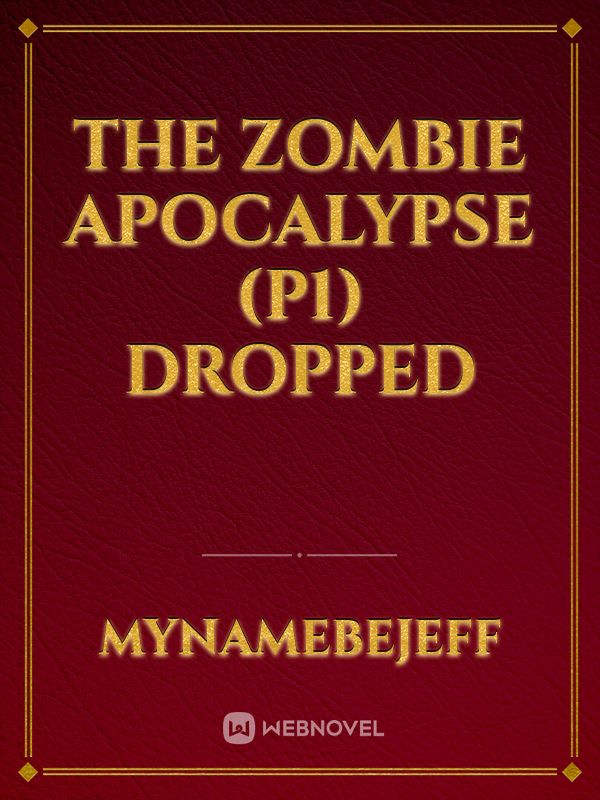 The zombie apocalypse (p1) dropped