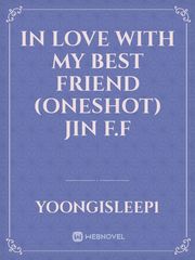 In love with my best friend (Oneshot) Jin F.F Book