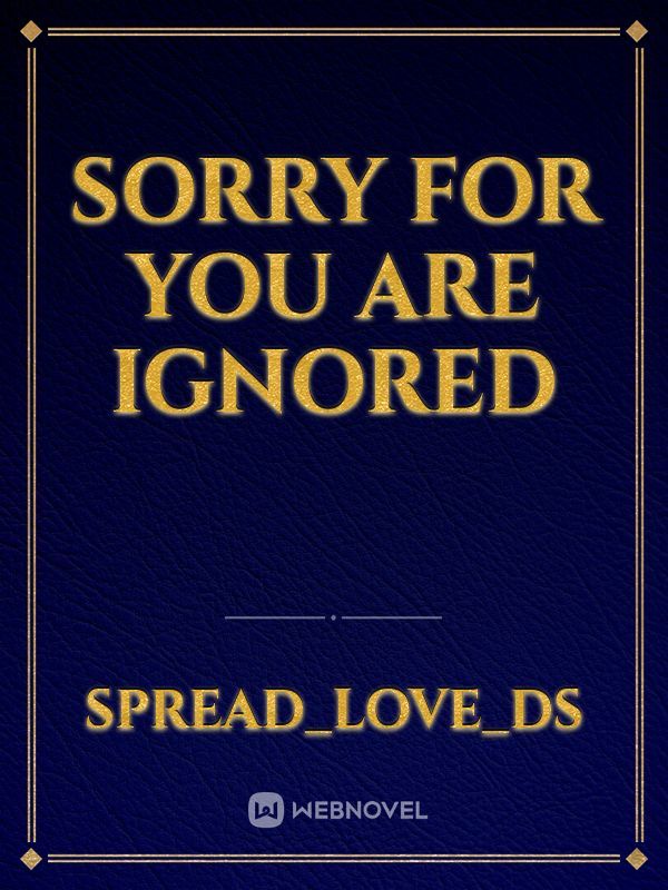 sorry for You are ignored