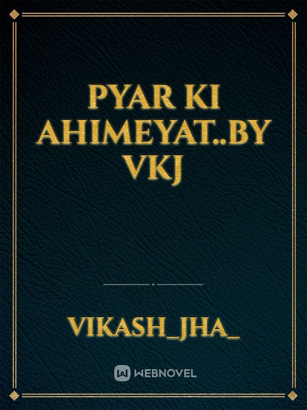 PYAR ki AHIMEYAT..by VKJ