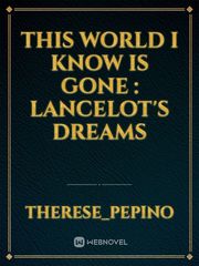 This world I know is gone : Lancelot's dreams Book