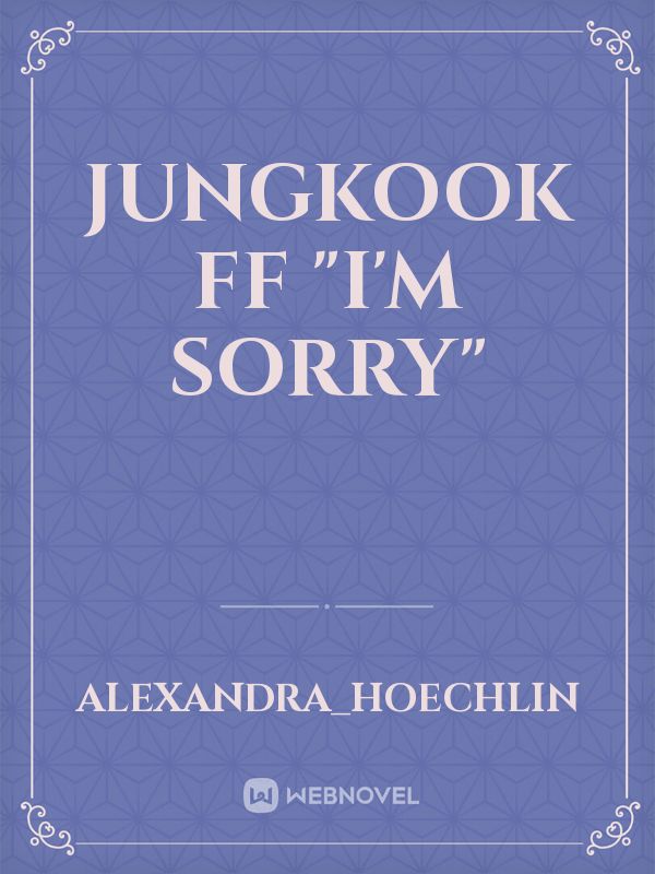jungkook ff "I'm sorry"