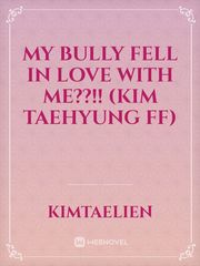 My bully fell in love with me??!!
(Kim taehyung ff) Book