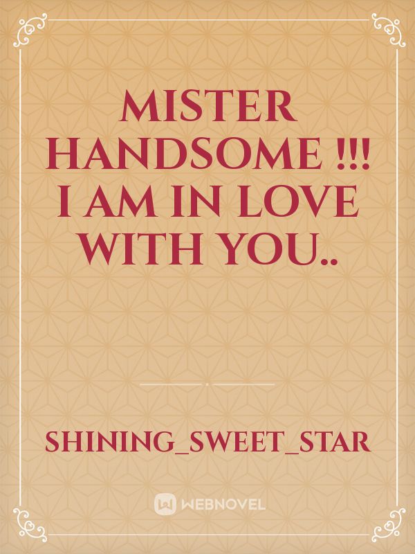 Mister Handsome !!! I am in love with you.. Book