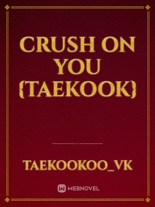 Crush On You {Taekook}