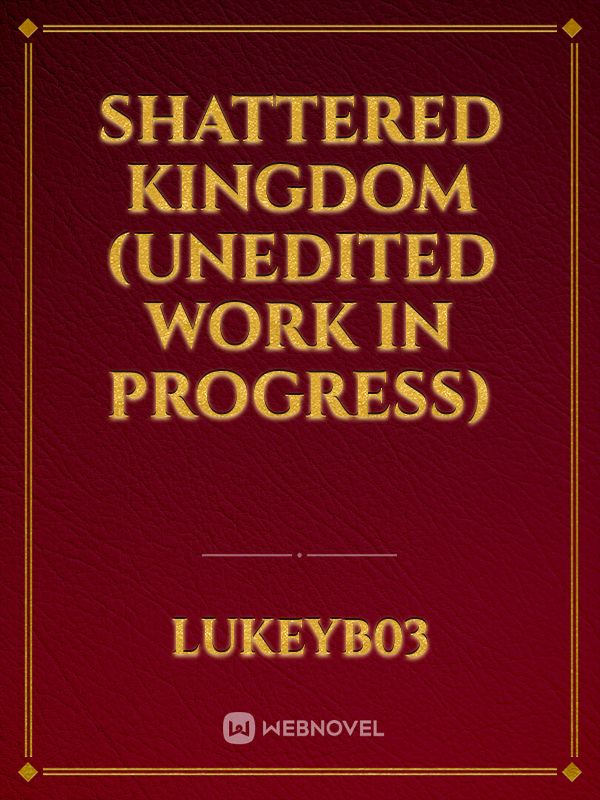 Shattered kingdom (unedited work in progress)