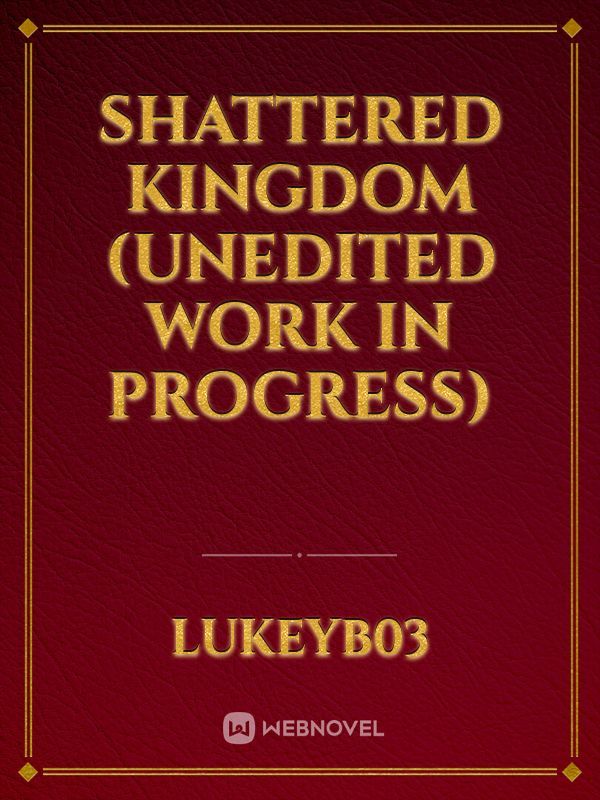 Shattered kingdom (unedited work in progress)