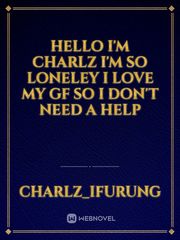 hello I'm Charlz I'm so loneley I love my GF so i don't need a help Book