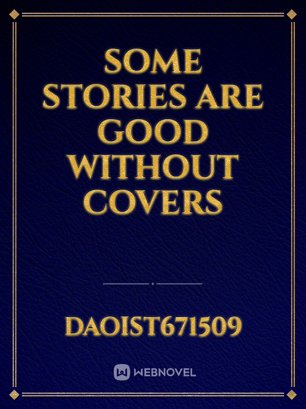 SOME STORIES ARE GOOD WITHOUT COVERS
