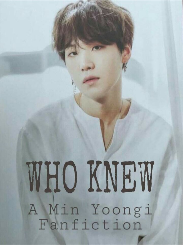 WHO KNEW ~ A Min Yoongi FF