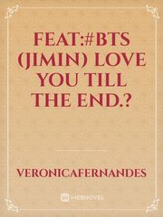Feat:#BTS (Jimin) Love you till the end.? Book