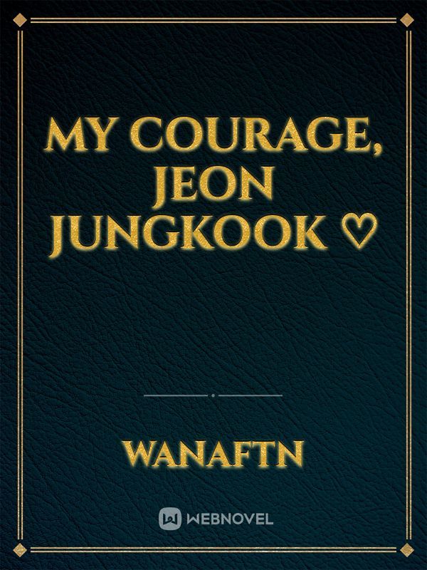 My courage, Jeon Jungkook ♡ Book