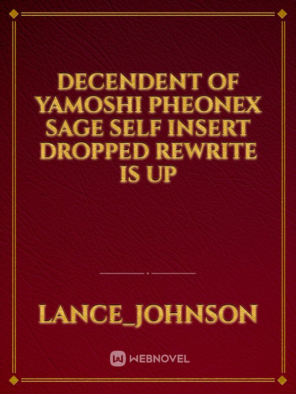Decendent of Yamoshi Pheonex sage self insert dropped rewrite is up