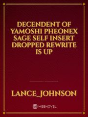 Decendent of Yamoshi Pheonex sage self insert dropped rewrite is up Book