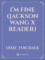 I’m Fine (Jackson Wang X Reader) Book