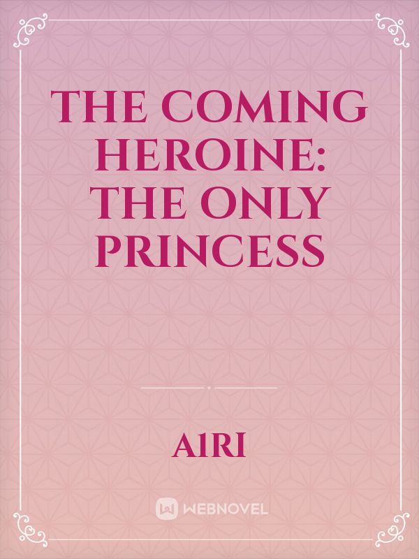 The Coming Heroine: The Only Princess