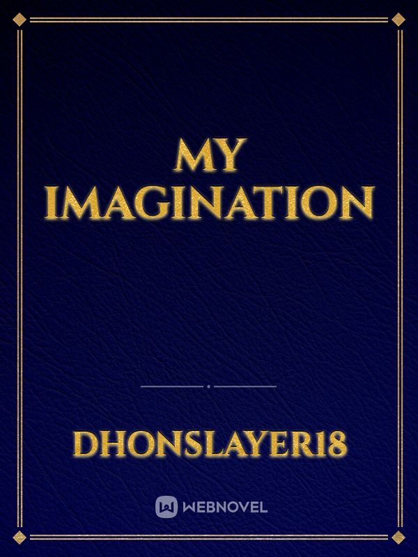 MY IMAGINATION