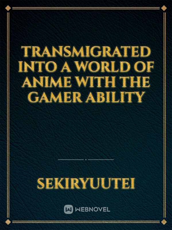 Transmigrated into a World of Anime with the Gamer Ability