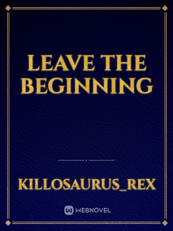 LEAVE the beginning