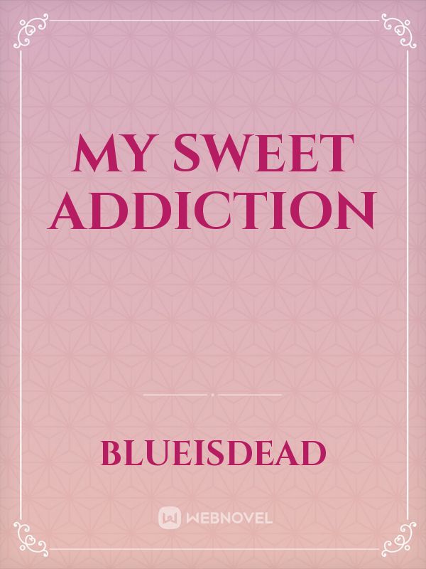 My sweet addiction