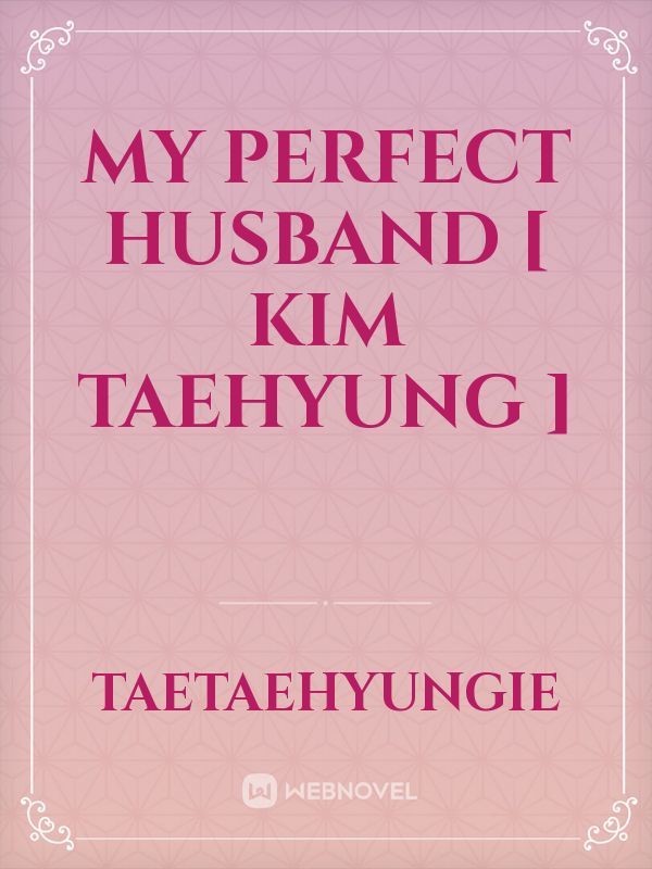 My Perfect  Husband [ Kim Taehyung ]
