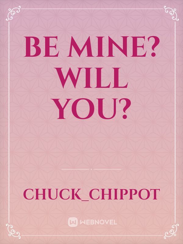 Be mine? will you?