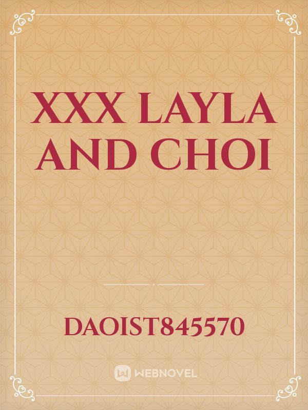 xxx Layla and choi