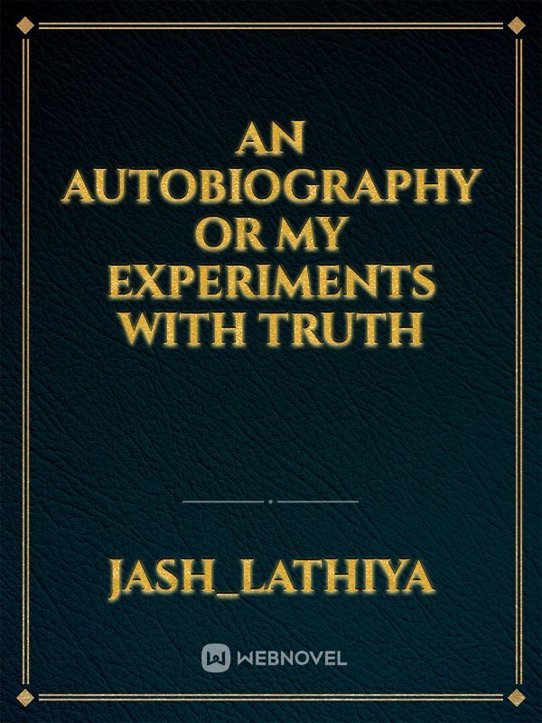 An Autobiography Or
My Experiments With Truth