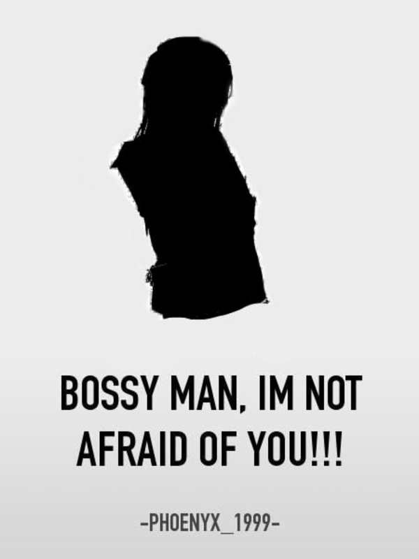 Bossy Man, I'm Not Afraid of You!!!