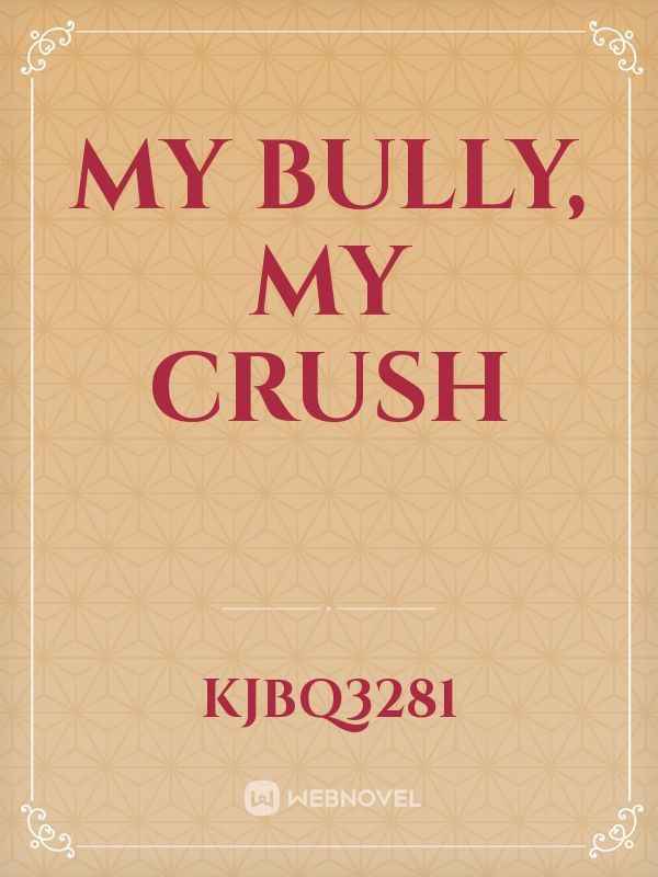 My Bully,
 My Crush