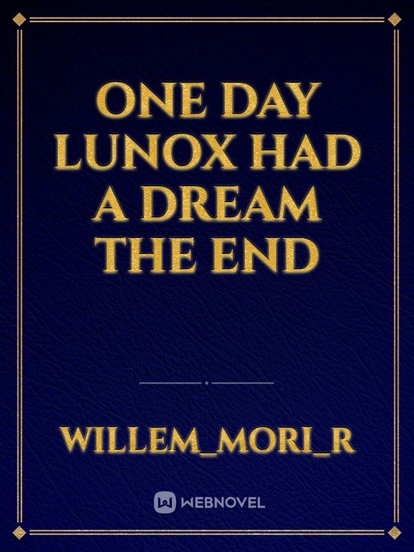 one day
lunox had a dream
the end