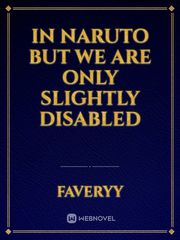 In Naruto but we are only slightly disabled Book