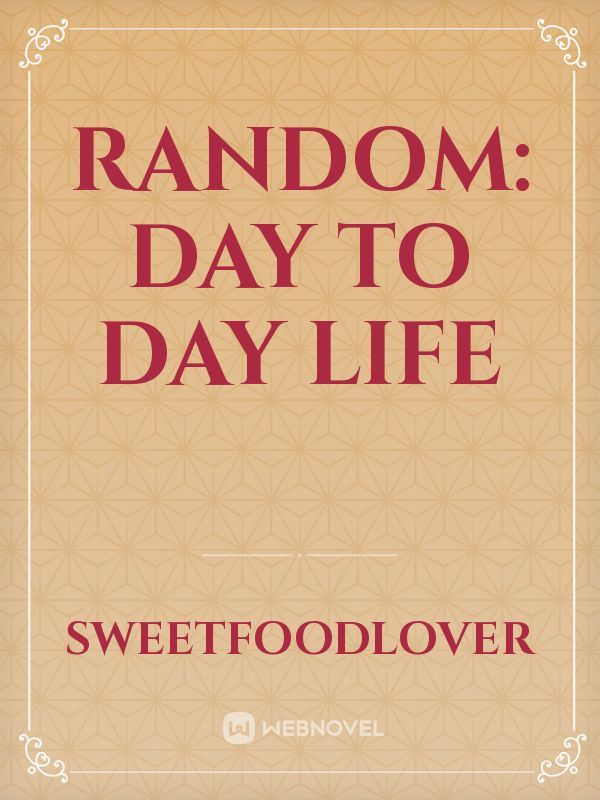 Random: Day to Day Life