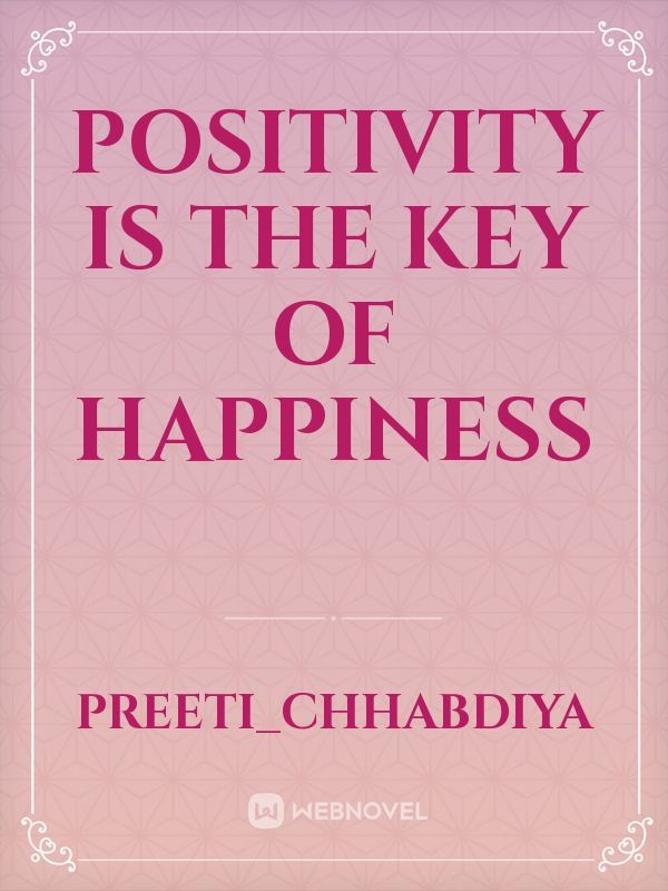 Positivity is the key of happiness