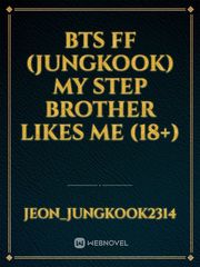 BTS FF (jungkook) my step brother likes me (18+) Book