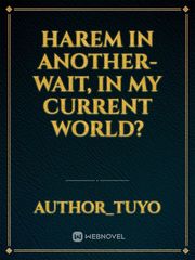Harem In Another- Wait, in My Current World? Book