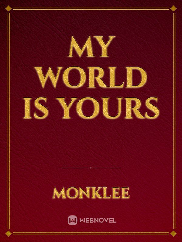My world is yours