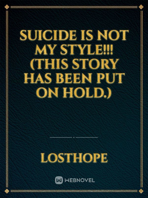 Suicide is not my style!!! (This story has been put on hold.)