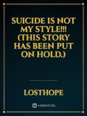 Suicide is not my style!!! (This story has been put on hold.) Book