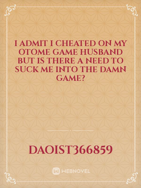 I admit I cheated on my otome game husband but is there a need to suck me into the damn game?
