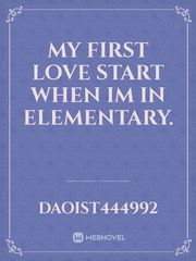 My First Love start when Im in Elementary. Book