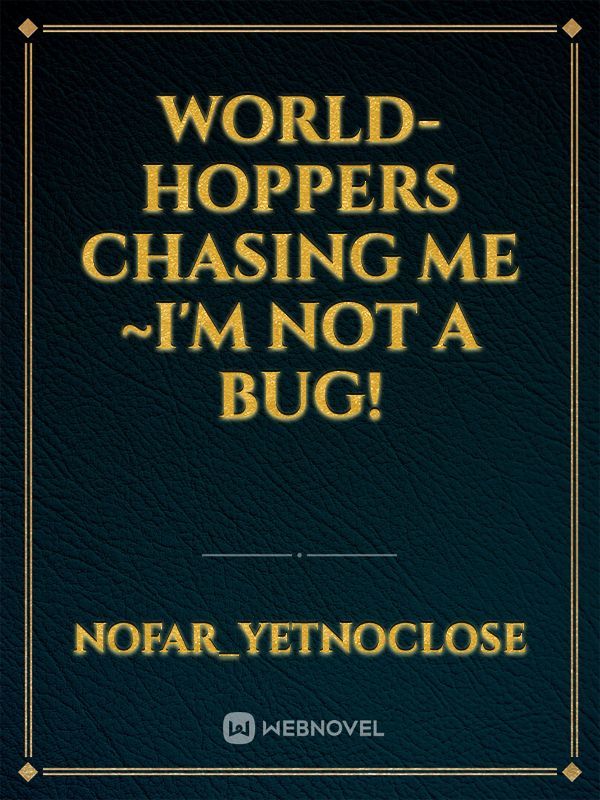 world-hoppers chasing me ~i'm not a bug!
