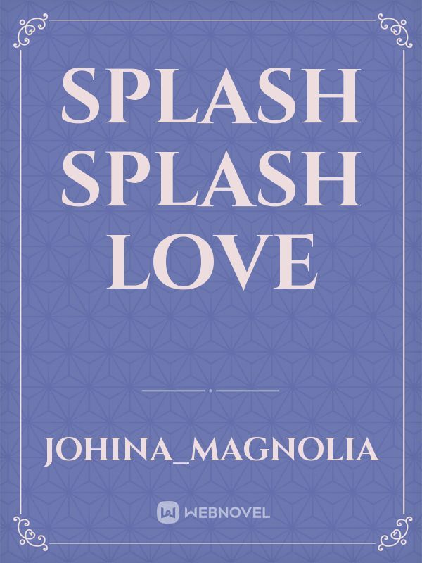 splash splash love
