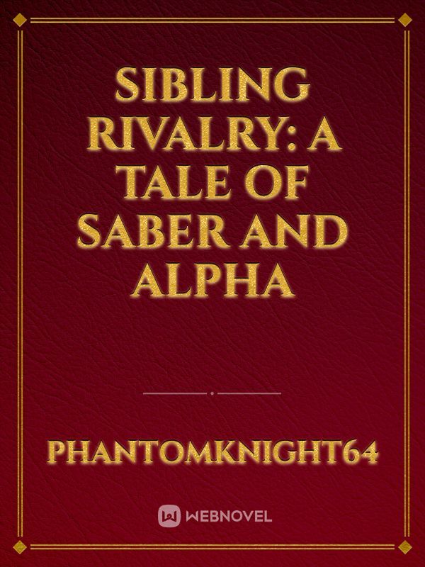 Sibling Rivalry: A Tale of Saber and Alpha