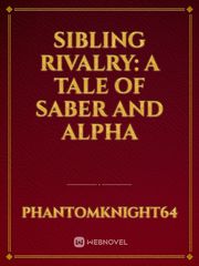 Sibling Rivalry: A Tale of Saber and Alpha Book