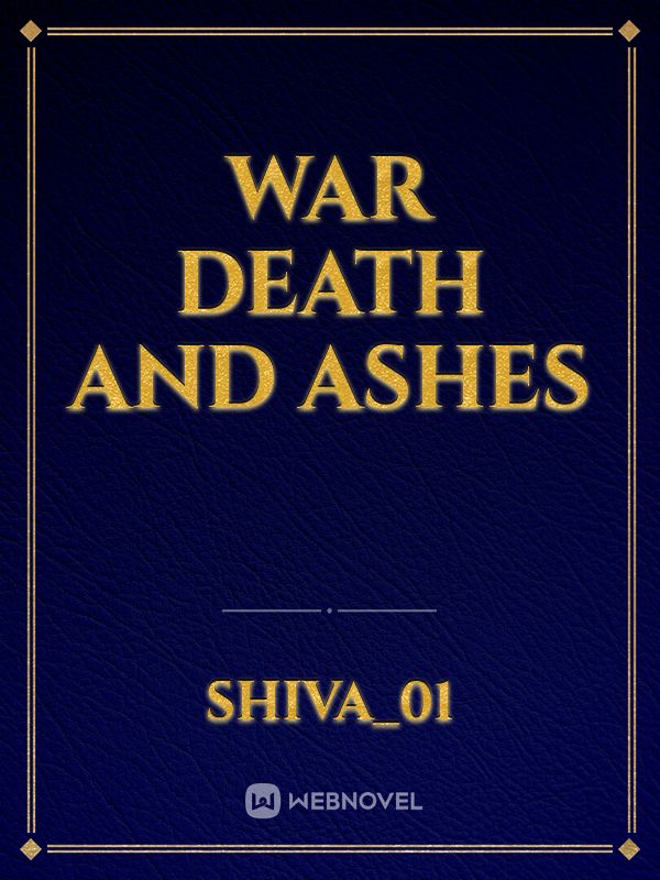 WAR DEATH AND ASHES